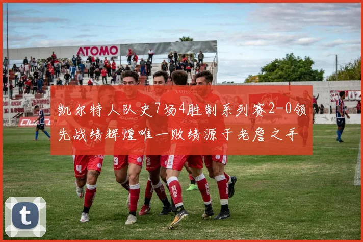 凯尔特人队史7场4胜制系列赛2-0领先战绩辉煌唯一败绩源于老詹之手