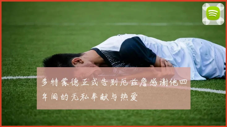 多特蒙德正式告别厄兹詹感谢他四年间的无私奉献与热爱